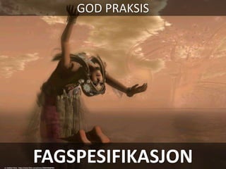 FAGSPESIFIKASJON
GOD PRAKSIS
cc: Sabbian Paine - https://www.flickr.com/photos/36803386@N02
 
