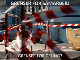 GRENSER FOR SAMARBEID
GRENSER FOR DELING?
cc: jeff habourdin - https://www.flickr.com/photos/8400259@N04
 