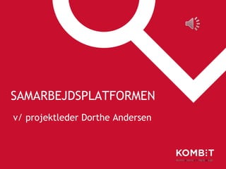 SAMARBEJDSPLATFORMEN
v/ projektleder Dorthe Andersen
 