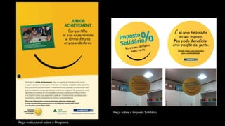 Peça institucional sobre o Programa.
Peça sobre o Imposto Solidário.
 