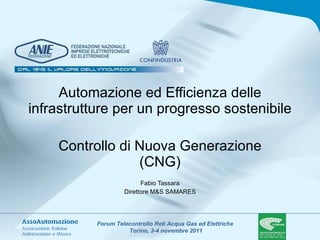 Automazione ed Efficienza delle infrastrutture per un progresso sostenibile Controllo di Nuova Generazione (CNG) Fabio Tassara Direttore M&S SAMARES 