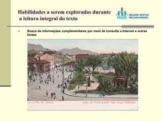 Habilidades a serem exploradas durante
a leitura integral do texto
 Busca de informações complementares por meio de consulta a Internet e outras
fontes
 