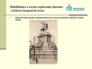 Habilidades a serem exploradas durante
a leitura integral do texto
 Busca de informações complementares por meio de consulta a Internet e outras
fontes
 