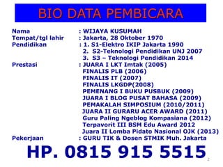 2
BIO DATA PEMBICARA
Nama : WIJAYA KUSUMAH
Tempat/tgl lahir : Jakarta, 28 Oktober 1970
Pendidikan : 1. S1-Elektro IKIP Jak...