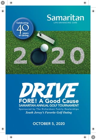OCTOBER 5, 2020
DRIVE
DRIVE
FORE! A Good Cause
SAMARITAN ANNUAL GOLF TOURNAMENT
Sponsored by The Richardson Family Dealerships
South Jersey’s Favorite Golf Outing
 