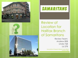Review of
Location for
Halifax Branch
of Samaritans
Review Team:
Andrew 808
Linda 768
Liz 578
Samaritans Property Report June 2013
Andrew 808
 