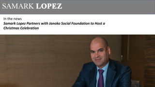 1
In	the	news
Samark Lopez	Partners	with	Janoko Social	Foundation	to	Host	a	
Christmas	Celebration
 