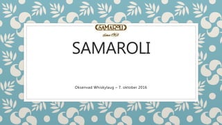 SAMAROLI
Oksenvad Whiskylaug – 7. oktober 2016
 