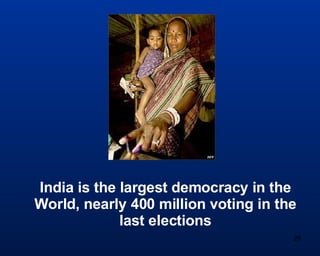 India is the largest democracy in the World, nearly 400 million voting in the last elections 