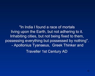 "In India I found a race of mortals
   living upon the Earth, but not adhering to it.
  Inhabiting cities, but not being f...