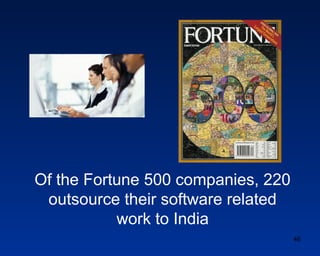 Of the Fortune 500 companies, 220
 outsource their software related
           work to India
                             ...