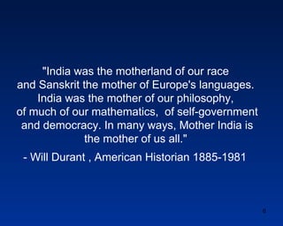 "India was the motherland of our race
and Sanskrit the mother of Europe's languages.
    India was the mother of our philo...