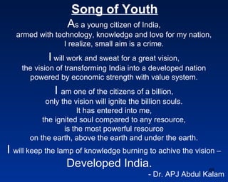 Song of Youth
                  As a young citizen of India,
  armed with technology, knowledge and love for my nation,
  ...