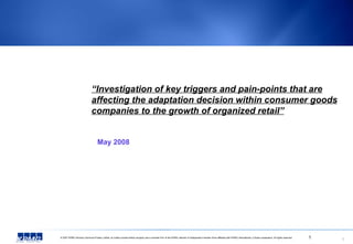 “ Investigation of key triggers and pain-points that are affecting the adaptation decision within consumer goods companies to the growth of organized retail”   May 2008 