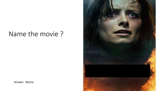 Name the movie ?
Answer: Retina
 