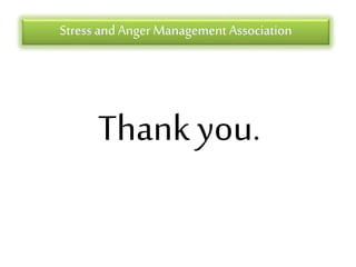 Stress andAnger Management Association
Thank you.
 