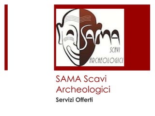 SAMA Scavi
Archeologici
Servizi Offerti

 