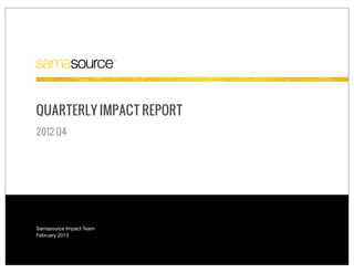 QUARTERLY IMPACT REPORT
2012 Q4




Samasource Impact Team
February 2013
 
