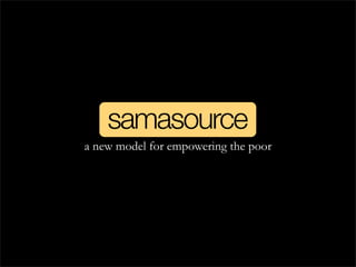 samasource
a new model for empowering the poor
 
