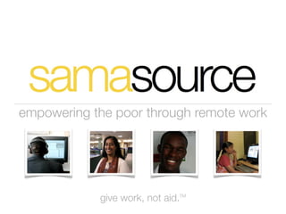 empowering the poor through remote work




            give work, not aid.TM
 