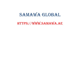 Samawa Global
httpS://www.Samawa.ae
 