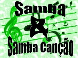 Samba  & Samba Canção 