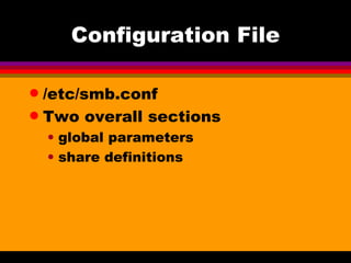 Configuration File /etc/smb.conf Two overall sections global parameters share definitions 