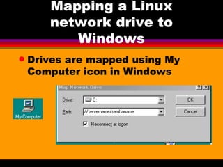 Mapping a Linux network drive to Windows Drives are mapped using My Computer icon in Windows 