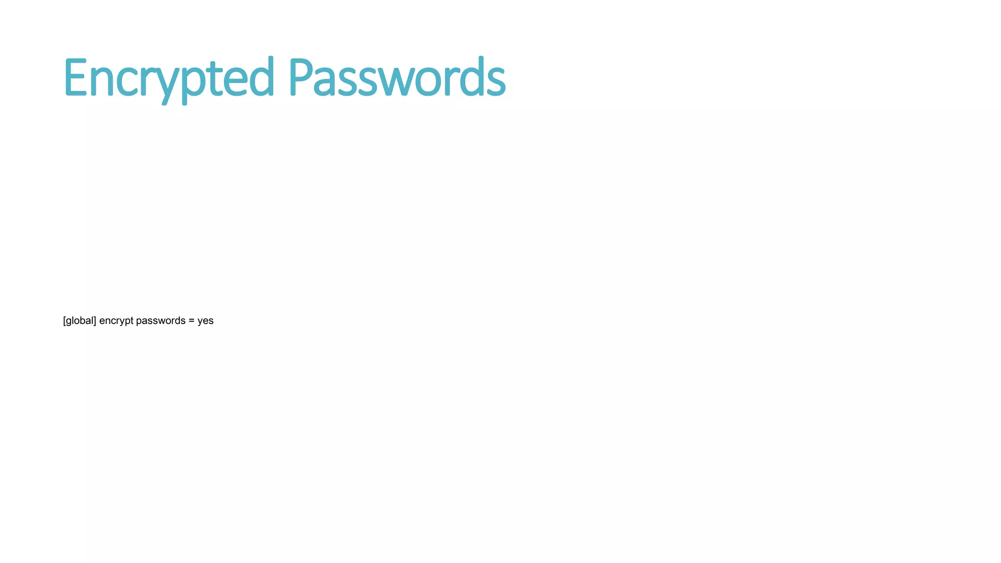 Encrypted Passwords
[global] encrypt passwords = yes
 