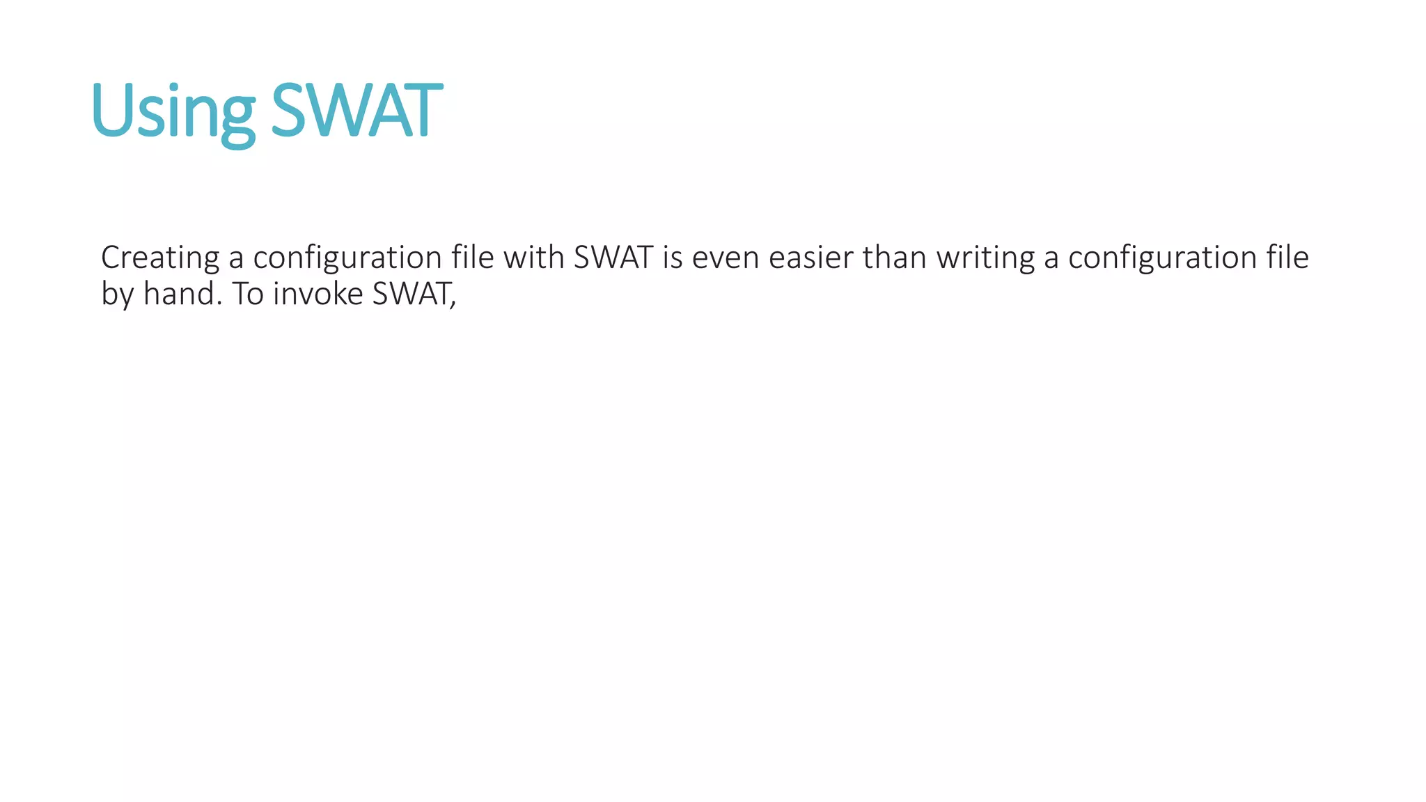 Using SWAT
Creating a configuration file with SWAT is even easier than writing a configuration file
by hand. To invoke SWAT,
 