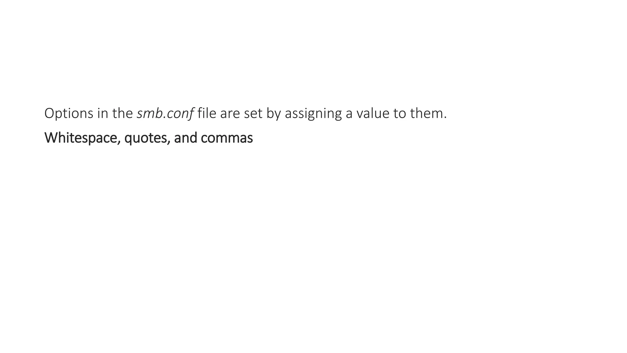 Options in the smb.conf file are set by assigning a value to them.
Whitespace, quotes, and commas
 