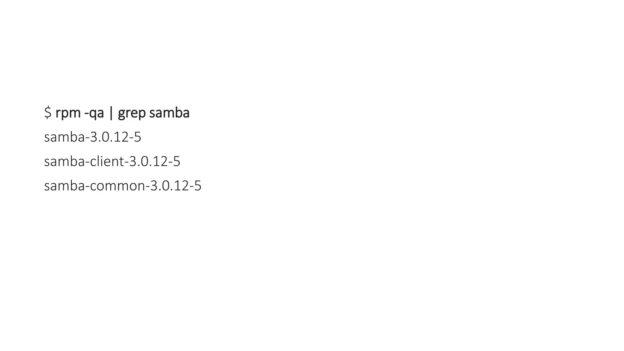 $ rpm -qa | grep samba
samba-3.0.12-5
samba-client-3.0.12-5
samba-common-3.0.12-5
 