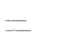 # mkdir /usr/local/samba/tmp
# chmod 777 /usr/local/samba/tmp
 