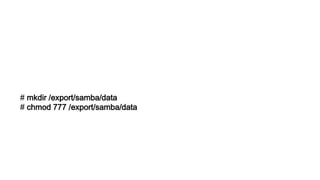 # mkdir /export/samba/data
# chmod 777 /export/samba/data
 