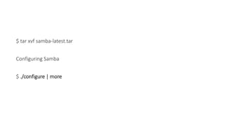 $ tar xvf samba-latest.tar
Configuring Samba
$ ./configure | more
 