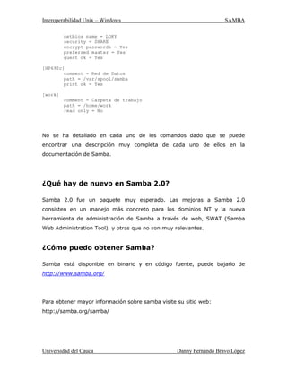 ,QWHURSHUDELOLGDG8QL[± :LQGRZV 6$0%$
8QLYHUVLGDGGHODXFD 'DQQ)HUQDQGR%UDYR/ySH]
(OSURWRFROR1HW%(8,1HW%,26IXHPXSRSXODUFRQODVDSOLFDFLRQHVGHUHG
LQFOXHQGR DTXHOODV TXH WUDEDMDEDQ EDMR :LQGRZV SDUD WUDEDMR HQ JUXSR
0DV WDUGHVXUJLHURQLPSOHPHQWDFLRQHVGH1HW%,26VREUH,3;GH1RYHOODV
FXDOHV FRPSLWLHURQ FRQ 1HW%(8, 6LQ HPEDUJR ORV SURWRFRORV GH UHG
HVFRJLGRV  SDUD OD FRPXQLGDG GH ,QWHUQHW IXHURQ 73,3  8'3,3 3URQWR
VXUJLy OD QHFHVLGDG GH LPSOHPHQWDU ODV $3,¶V GH 1HW%,26 VREUH HVWRV
SURWRFRORV
5HFRUGHPRV TXH 73,3 XVD Q~PHURV SDUD UHSUHVHQWDU GLUHFFLRQHV GH
FRPSXWDGRUHV FRPR SRU HMHPSOR  PLHQWUDV TXH 1HW%,26
~QLFDPHQWH XVD QRPEUH (VWH IXH HO SULQFLSDO LQFRQYHQLHQWH SDUD FRPELQDU
ORV GRV SURWRFRORV (Q  OD ,(7) ,QWHUQHW (QJLQHHULQJ 7DVN )RUFH 