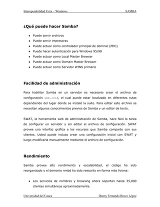 ,QWHURSHUDELOLGDG8QL[± :LQGRZV 6$0%$
8QLYHUVLGDGGHODXFD 'DQQ)HUQDQGR%UDYR/ySH]
)DPLOLDUL]iQGRVHFRQ60%,)6
$KRUDTXHDKHPRVWRPDGRXQWRXUSRU6DPEDHPSHFHPRVDFRQRFHUHO
DPELHQWH HQ HO TXH WUDEDMD XQD UHG 60%,)6 7UDEDMDU FRQ 60% HV
VLJQLILFDWLYDPHQWH GLIHUHQWH D WUDEDMDU FRQ 8QL[ 73,3 SRUTXH KD YDULRV
FRQFHSWRVQXHYRVTXHDSUHQGHUDOJXQDLQIRUPDFLyQTXHFXEULU
(QWHQGLHQGR1HW%,26
(VFRQYHQLHQWHUHWURFHGHUXQSRFRHQHOWLHPSR,Q,%0FUHyXQD$3,
VLPSOH $SOLFDWLRQ 3URJUDPPLQJ ,QWHUIDFH 