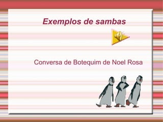 Exemplos de sambas Conversa de Botequim de Noel Rosa 