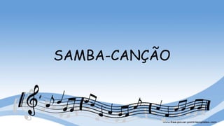 SAMBA-CANÇÃO
 