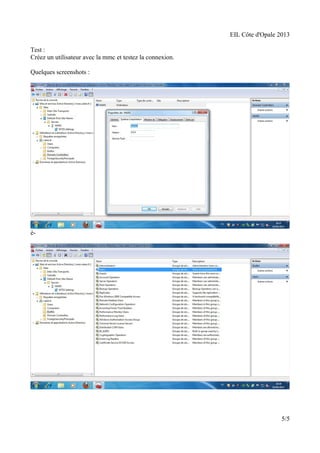 EIL Côte d'Opale 2013 
Test : 
Créez un utilisateur avec la mmc et testez la connexion. 
Quelques screenshots : 
è- 
5/5 
