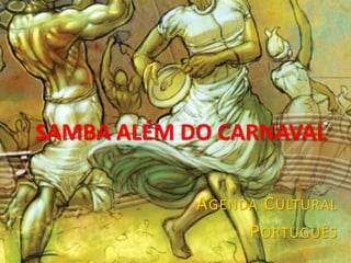 SAMBA ALÉM DO CARNAVAL
AGENDA CULTURAL
PORTUGUÊS
 