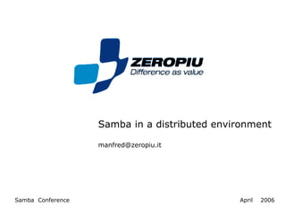 Samba in a distributed environment

                   manfred@zeropiu.it




Samba Conference                              April   2006
 