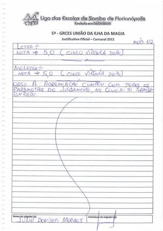 Ligo dos €SCO!QS d0 pQnib<a d<5 Floríonópolfs
                                         fUndòcfp 001 Q6/09/2Q05


                            5a - GRCES UNIÃO DA ILHA DA MAGIA
                                 Justificativa Oficial - Carnaval 2012



  MOTA                          (



                           Q


PAÍ?AMeTTte



                                z




                                    X
                                         X


Nome do Jyleador (a):                               Assinatura do Julgador (
 
