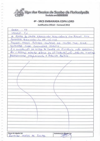 L- UÒG èífes
                   ^ -   .•-*-^'M.V*'-1:VÍ;?fS^          >!QS de
                                                           fundqdcí em 06/09/2005


                                         4a - SRCS EMBAIXADA COPA LORD
                                                  Justificativa Oficial - Carnaval 2012

                   -• V *


    fí-    £




   5/9

                                                                  Z? ±




Nome do Julgador (a):                                                Assinatura do    (a):
 