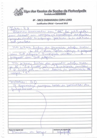de Sanribpl^
                                                        06/09/2005


                              ^ - SRCS EMBAIXADA COPA LORD
                                  Justificativa Oficial - Carnaval 2012




                    ' 6-0-                          ,    Q.
       O                                -Y-CxT                  /GO



                             5Q
                                  x-




Nome do Julgador (a):


                                       T
 