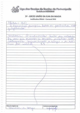 Liga das escolas d® Samba de Florianópoli
              $ SF                       fUndada em 06/09/2005


                            53 - GRCES UNIÃO DA ILHA DA MAGIA
                                Justificativa Oficial - Carnaval 2012




     _




                                      Z



Nome do Julgador (a):                              Assinatura
 