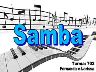 Samba Fernanda e Larissa Turma: 702 