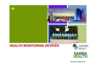 +
HEALTH MONITORING DEVICESHEALTH MONITORING DEVICES
Barcelona, August 2013
 