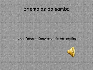 Exemplos do samba Noel Rosa – Conversa de botequim 