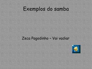 Exemplos do samba Zeca Pagodinho – Vai vadiar 